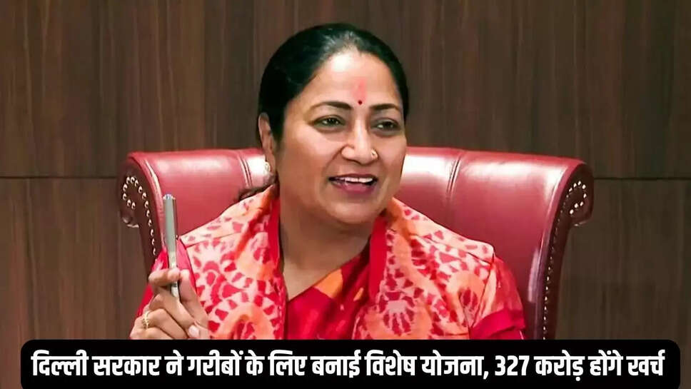 Delhi Garib Yojana  दिल्ली सरकार ने गरीबों के लिए बनाई विशेष योजना, 327 करोड़ होंगे खर्च&nbsp;