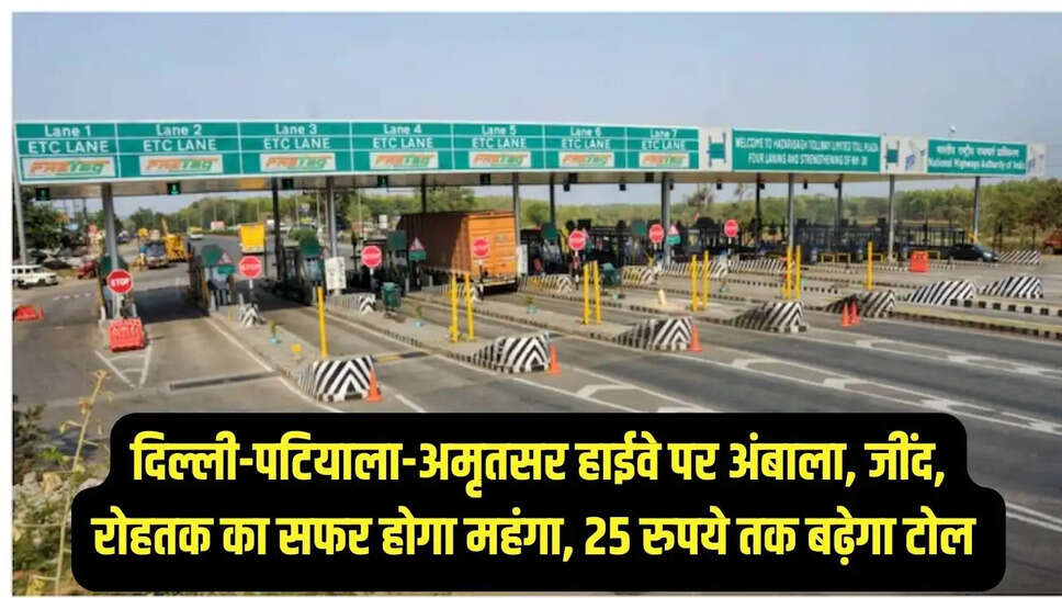 Toll Rate Increase  दिल्ली-पटियाला-अमृतसर हाईवे पर अंबाला, जींद, रोहतक का सफर होगा महंगा, 25 रुपये तक बढ़ेगा टोल&nbsp;
