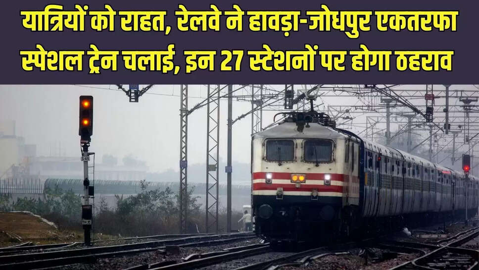 Jodhpur Special Train : यात्रियों को राहत, रेलवे ने हावड़ा-जोधपुर एकतरफा स्पेशल ट्रेन चलाई, इन 27 स्टेशनों पर होगा ठहराव 