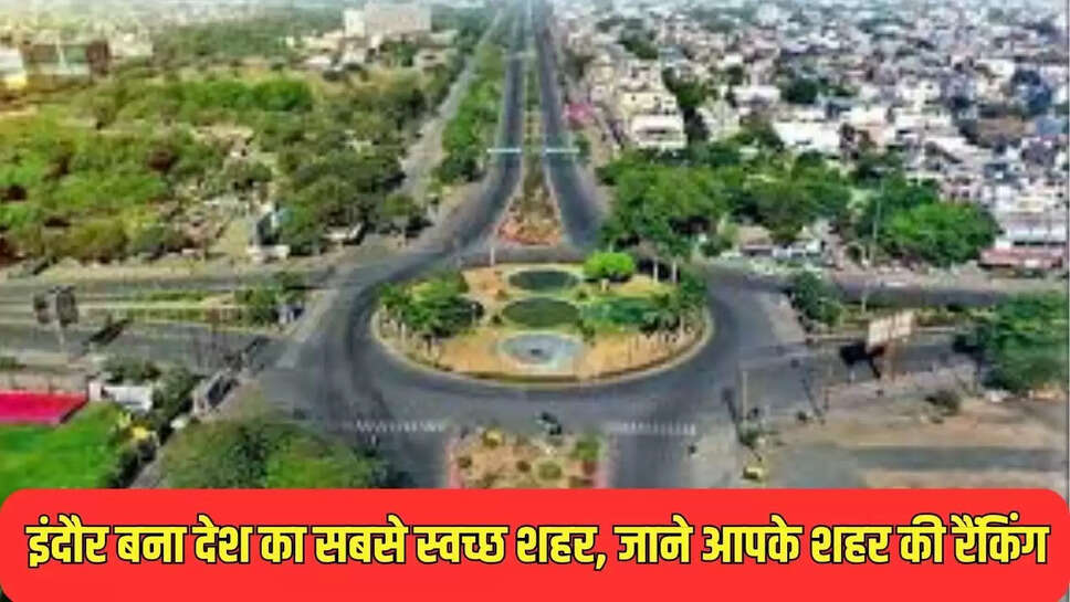 इंदौर बना देश का सबसे स्वच्छ शहर, जाने आपके शहर की रैंकिंग 