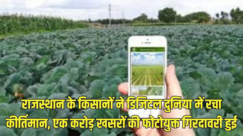 Rajasthan : राजस्थान के किसानों ने डिजिटल दुनिया में रचा कीर्तिमान, एक करोड़ खसरों की फोटोयुक्त गिरदावरी हुई