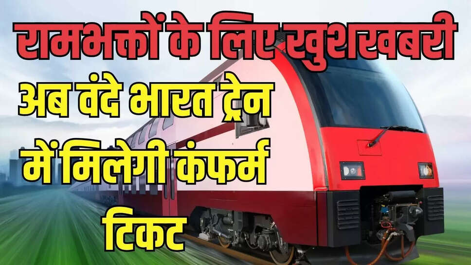 Vande Bharat Train : रामभक्तों के लिए खुशखबरी, अब वंदे भारत ट्रेन में मिलेगी कंफर्म टिकट