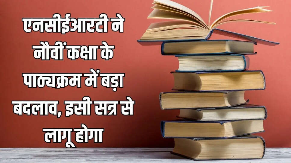 Course Change : एनसीईआरटी ने नौवीं कक्षा के पाठ्यक्रम में बड़ा बदलाव, इसी सत्र से लागू होगा