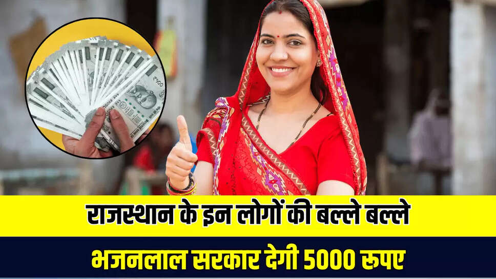 राजस्थान के इन लोगों की बल्ले बल्ले, भजनलाल सरकार देगी 5000 रूपए