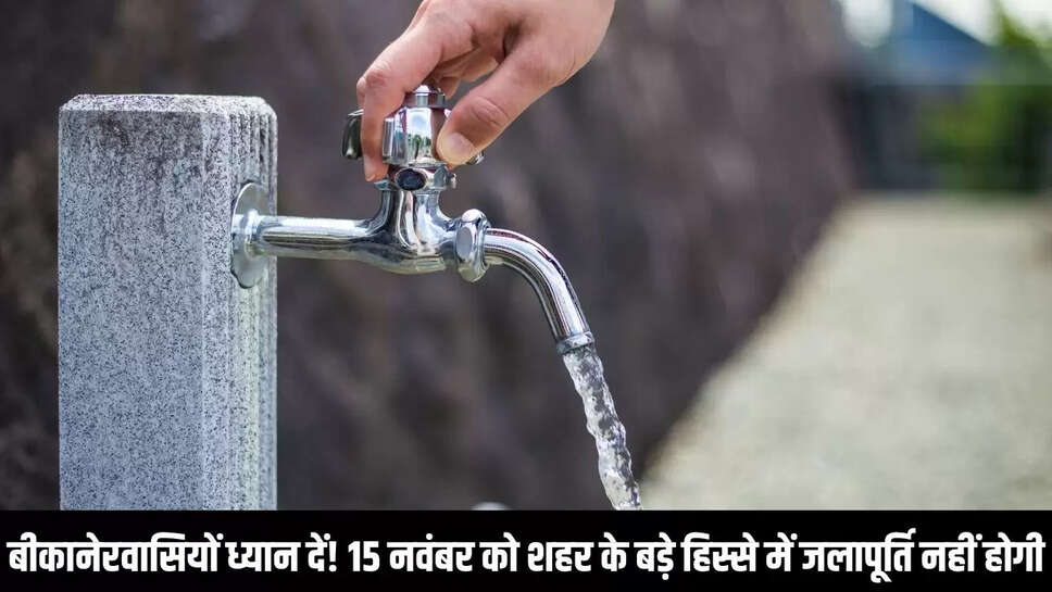 Bikaner Water Supply  बीकानेरवासियों ध्यान दें! 15 नवंबर को शहर के बड़े हिस्से में जलापूर्ति नहीं होगी