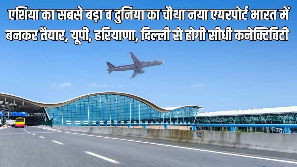New Airport : एशिया का सबसे बड़ा व दुनिया का चौथा नया एयरपोर्ट भारत में बनकर तैयार, यूपी, हरियाणा, दिल्ली से होगी सीधी कनेक्टिविटी&nbsp;