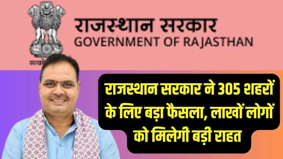 Rajasthan Government Decision : राजस्थान सरकार ने 305 शहरों के लिए बड़ा फैसला, लाखों लोगों को मिलेगी बड़ी राहत 
