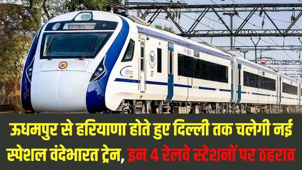 New Special Vande Bharat Train  ऊधमपुर से हरियाणा होते हुए दिल्ली तक चलेगी नई स्पेशल वंदेभारत ट्रेन, इन 4 रेलवे स्टेशनों पर ठहराव