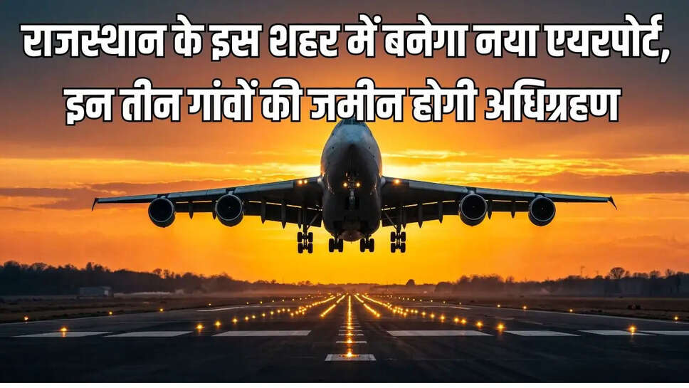 New Airport : राजस्थान के इस शहर में बनेगा नया एयरपोर्ट, इन तीन गांवों की जमीन होगी अधिग्रहण&nbsp;