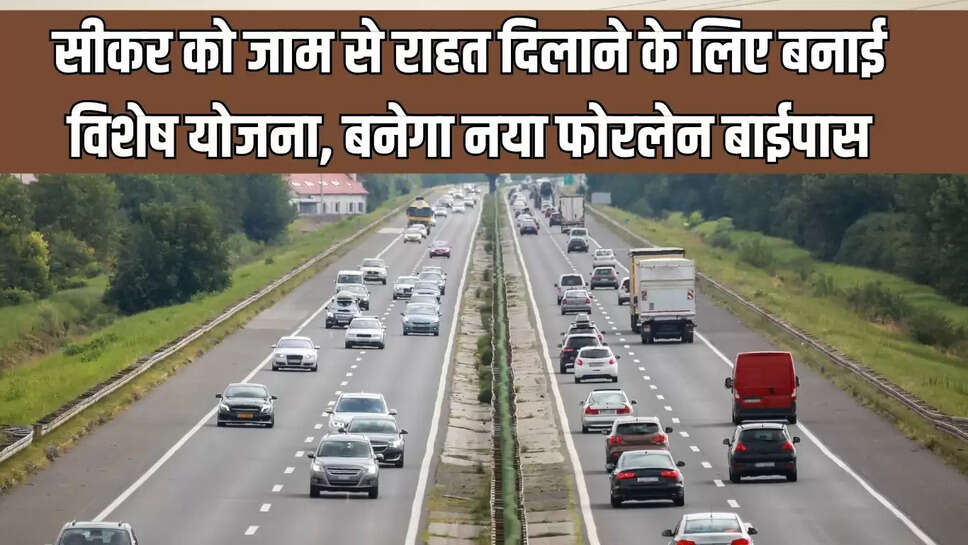 New Four Lane Bypass  सीकर को जाम से राहत दिलाने के लिए बनाई विशेष योजना, बनेगा नया फोरलेन बाईपास