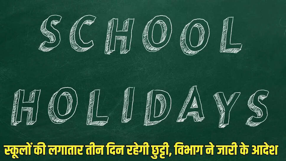 School Holidays  स्कूलों की लगातार तीन दिन रहेगी छुट्टी, विभाग ने जारी के आदेश&nbsp;