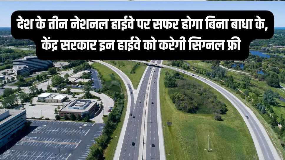 National Highway  देश के तीन नेशनल हाईवे पर सफर होगा बिना बाधा के, केंद्र सरकार इन हाईवे को करेगी सिग्नल फ्री&nbsp;