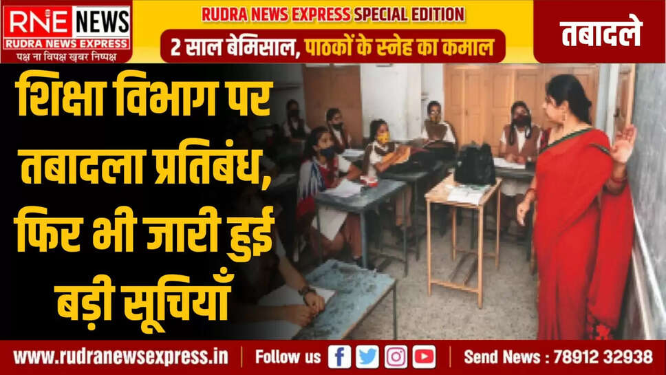 शिक्षा विभाग पर तबादला प्रतिबंध, फिर भी जारी हुई बड़ी सूचियाँ