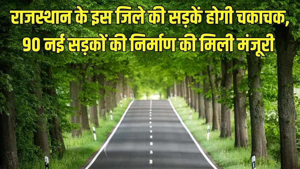New Road  राजस्थान के इस जिले की सड़कें होगी चकाचक, 90 नई सड़कों की निर्माण की मिली मंजूरी&nbsp;