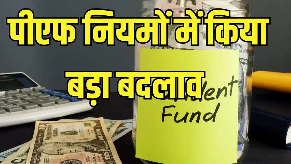 PF update  पीएफ नियमों में किया बड़ा बदलाव, अब क्लेम सेटलमेंट से जुड़ी प्रक्रिया को सरल बनाया 