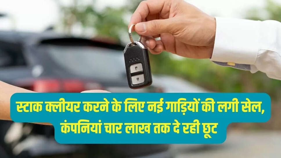 new car sale : स्टाक क्लीयर करने के लिए नई गाड़ियों की लगी सेल, कंपनियां चार लाख तक दे रही छूट 