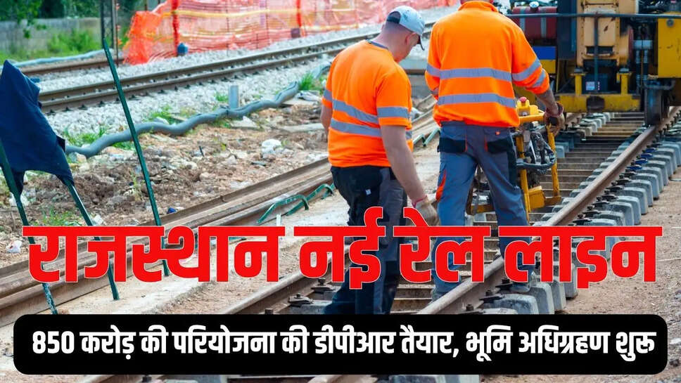 New Rail line  राजस्थान में नई रेल लाइन का रास्ता साफ, 850 करोड़ की परियोजना की डीपीआर तैयार, भूमि अधिग्रहण शुरू