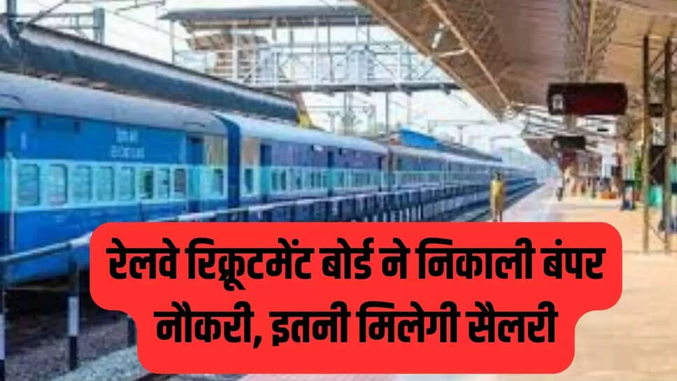 Railway recruitment : रेलवे रिक्रूटमेंट बोर्ड ने निकाली बंपर नौकरी, इतनी मिलेगी सैलरी