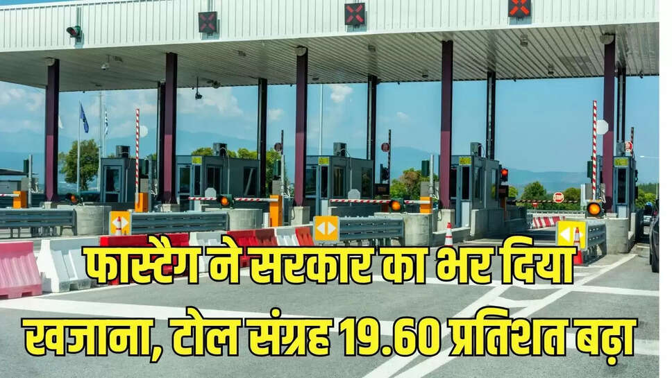 फास्टैग ने सरकार का भर दिया खजाना, टोल संग्रह 19.60 प्रतिशत बढ़ा