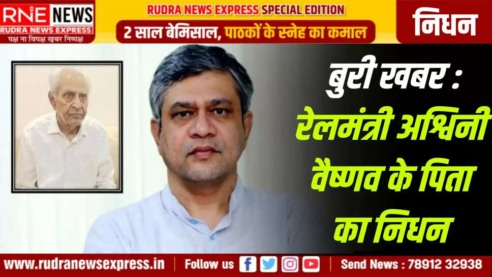 बुरी खबर : रेलमंत्री अश्विनी वैष्णव के पिता का निधन