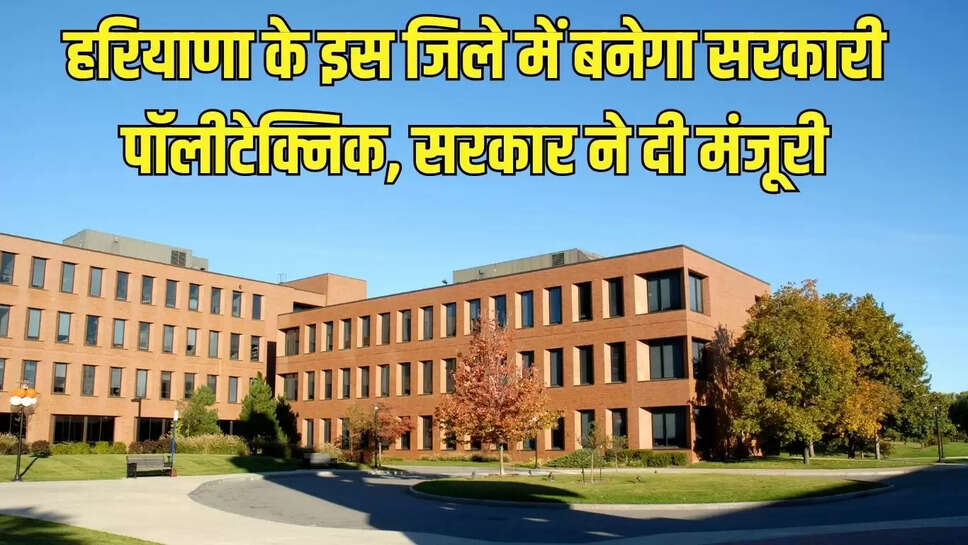 हरियाणा के इस जिले में बनेगा सरकारी पॉलीटेक्निक, सरकार ने दी मंजूरी