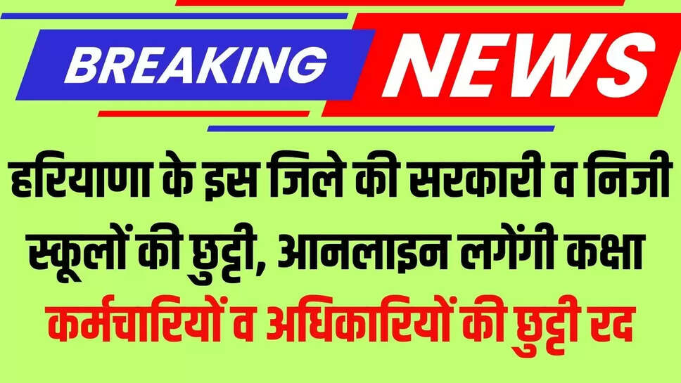 Haryana School Holiday : हरियाणा के इस जिले की सरकारी व निजी स्कूलों की छुट्टी, आनलाइन लगेंगी कक्षा 