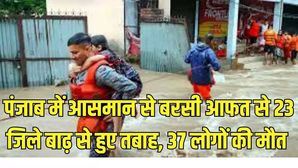 Punjab : पंजाब में आसमान से बरसी आफत से 23 जिले बाढ़ से हुए तबाह, 37 लोगों की मौत 