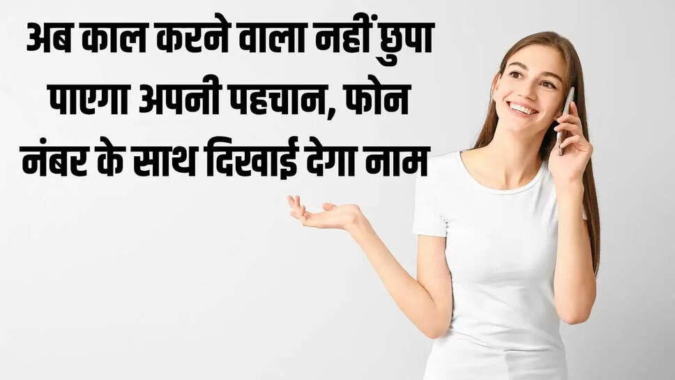 Change Mobile Call Rules : अब काल करने वाला नहीं छुपा पाएगा अपनी पहचान, फोन नंबर के साथ दिखाई देगा नाम