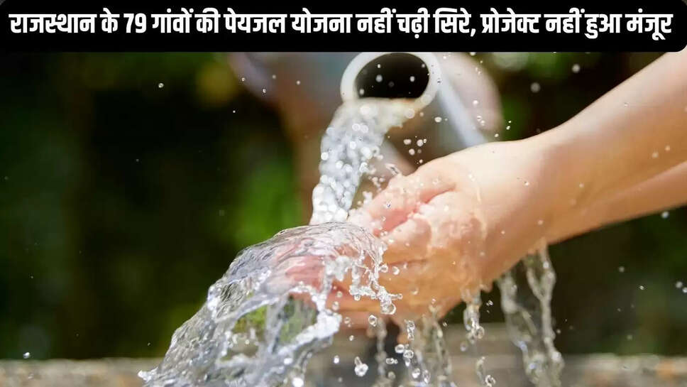 Drinking Water Project  राजस्थान के 79 गांवों की पेयजल योजना नहीं चढ़ी सिरे, प्रोजेक्ट नहीं हुआ मंजूर&nbsp;