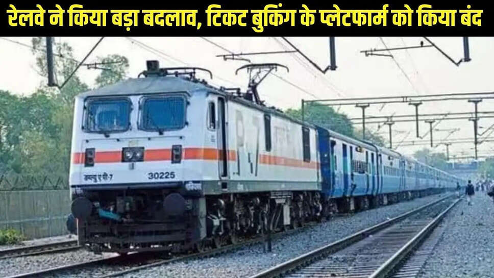 Railway new changes  रेलवे ने किया बड़ा बदलाव, टिकट बुकिंग के प्लेटफार्म को किया बंद&nbsp;