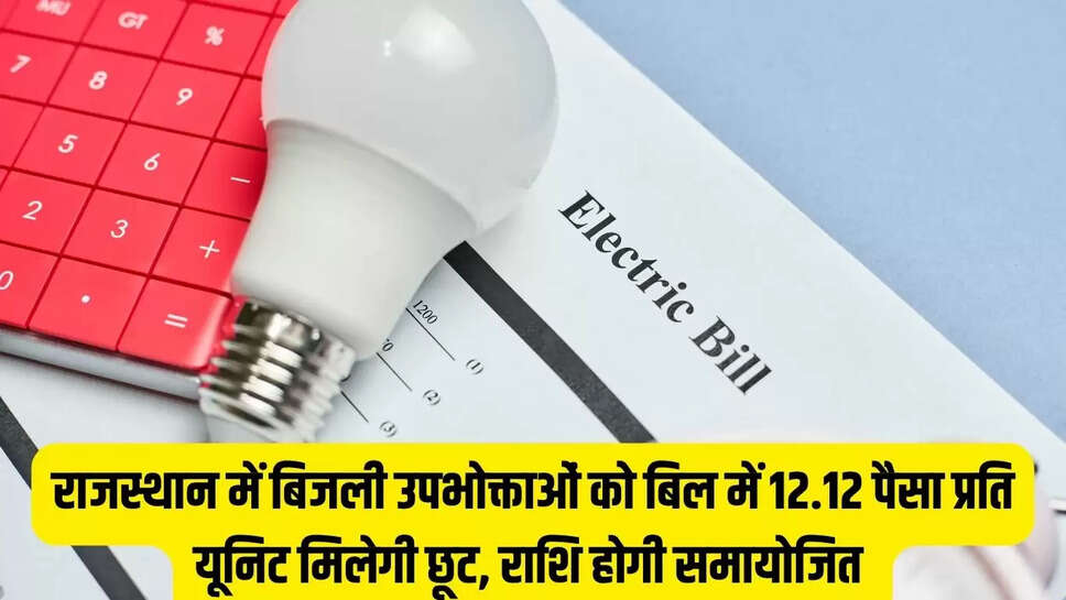 Rajasthan : राजस्थान में बिजली उपभोक्ताओं को बिल में 12.12 पैसा प्रति यूनिट मिलेगी छूट, राशि होगी समायोजित 