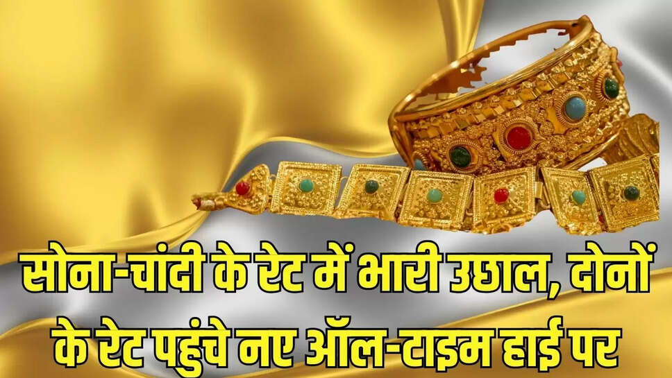 Today Gold Silver Rate  सोना-चांदी के रेट में भारी उछाल, दोनों के रेट पहुंचे नए ऑल-टाइम हाई पर