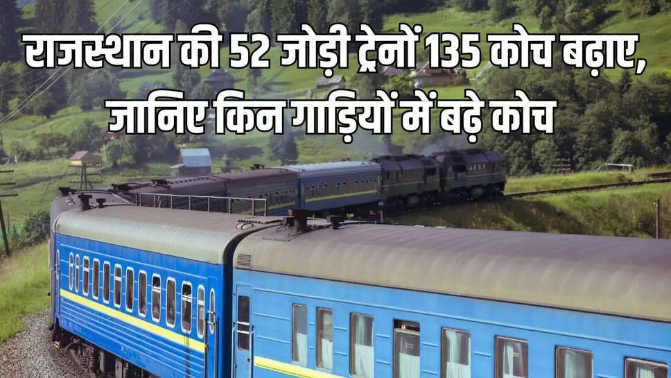 Railway  राजस्थान की 52 जोड़ी ट्रेनों 135 कोच बढ़ाए, जानिए किन गाड़ियों में बढ़े कोच&nbsp;