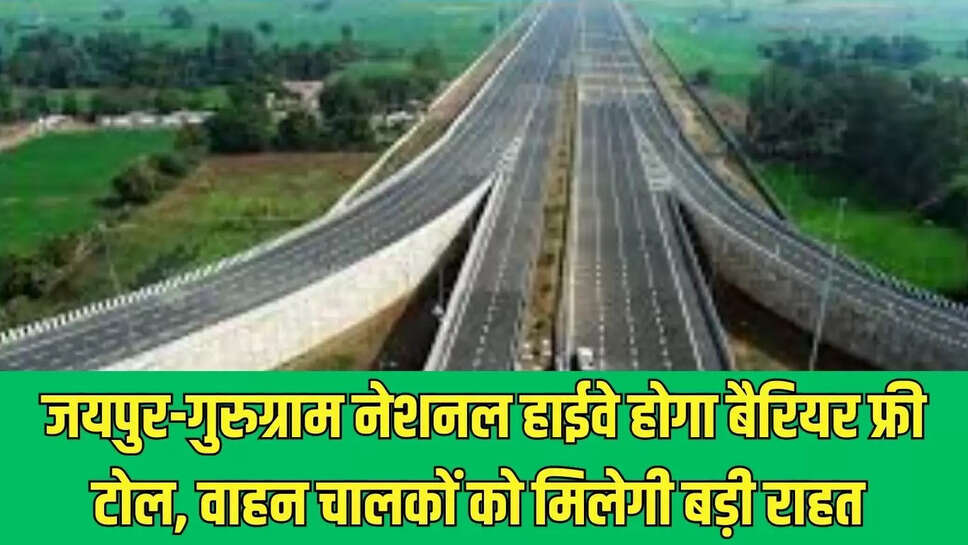 Jaipur-Gurugram Highway : जयपुर-गुरुग्राम नेशनल हाईवे होगा बैरियर फ्री टोल, वाहन चालकों को मिलेगी बड़ी राहत 