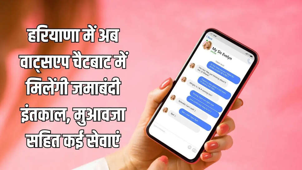 Haryana Govt  हरियाणा में अब वाट्सएप चैटबाट में मिलेंगी जमाबंदी इंतकाल, मुआवजा सहित कई सेवाएं