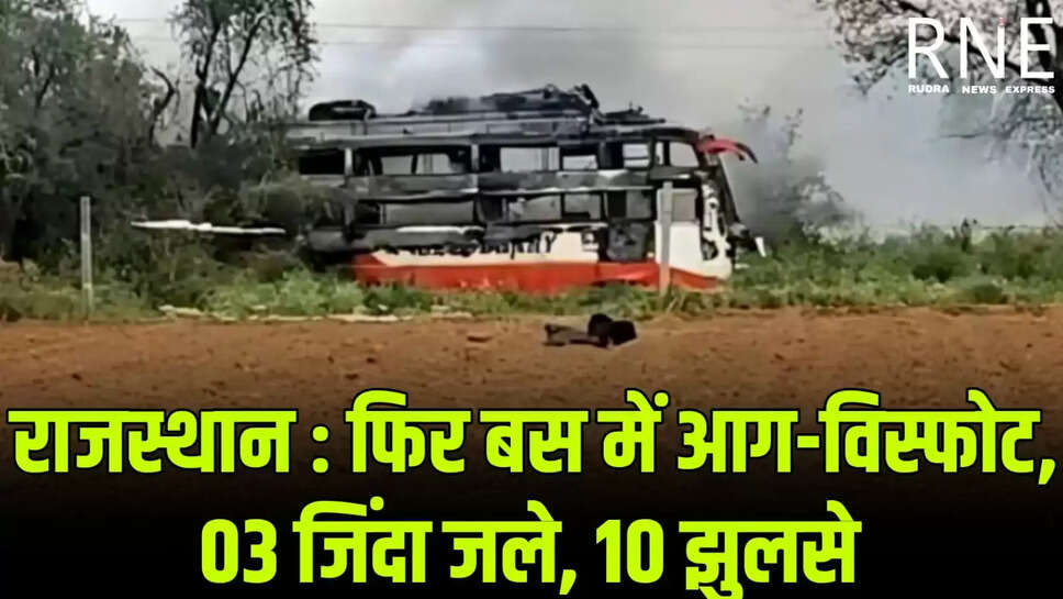 देश में लगातार हो रहे बस में आग लगने के मामले  Three laborers from UP burnt alive in Rajasthan, five critical