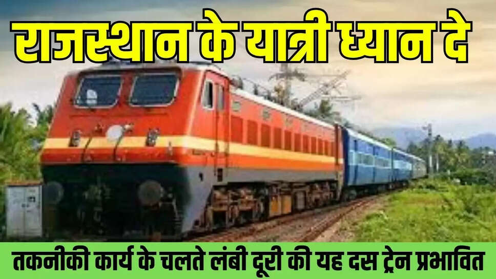 Rajasthan Railway  राजस्थान के यात्री ध्यान दे, तकनीकी कार्य के चलते लंबी दूरी की यह दस ट्रेन प्रभावित 