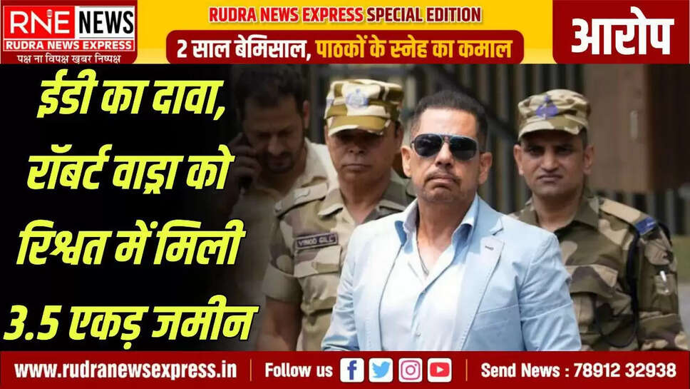 Vadra got 3.5 acres of land in Gurugram as bribe