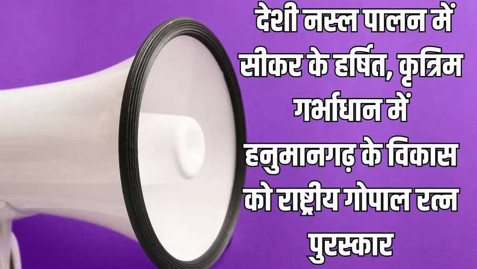 NGRA  देशी नस्ल पालन में सीकर के हर्षित, कृत्रिम गर्भाधान में हनुमानगढ़ के विकास को राष्ट्रीय गोपाल रत्न पुरस्कार
