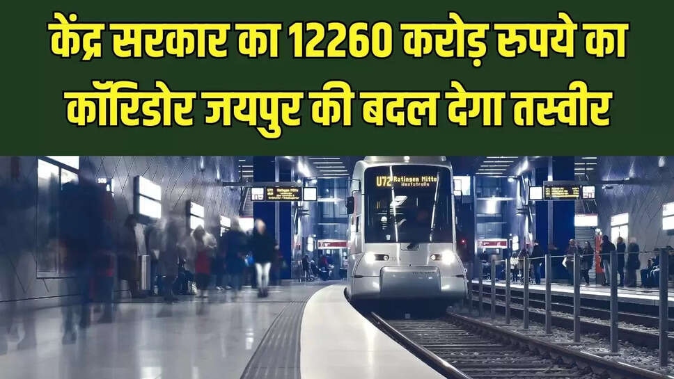 New Corridor  केंद्र सरकार का 12260 करोड़ रुपये का कॉरिडोर जयपुर की बदल देगा तस्वीर