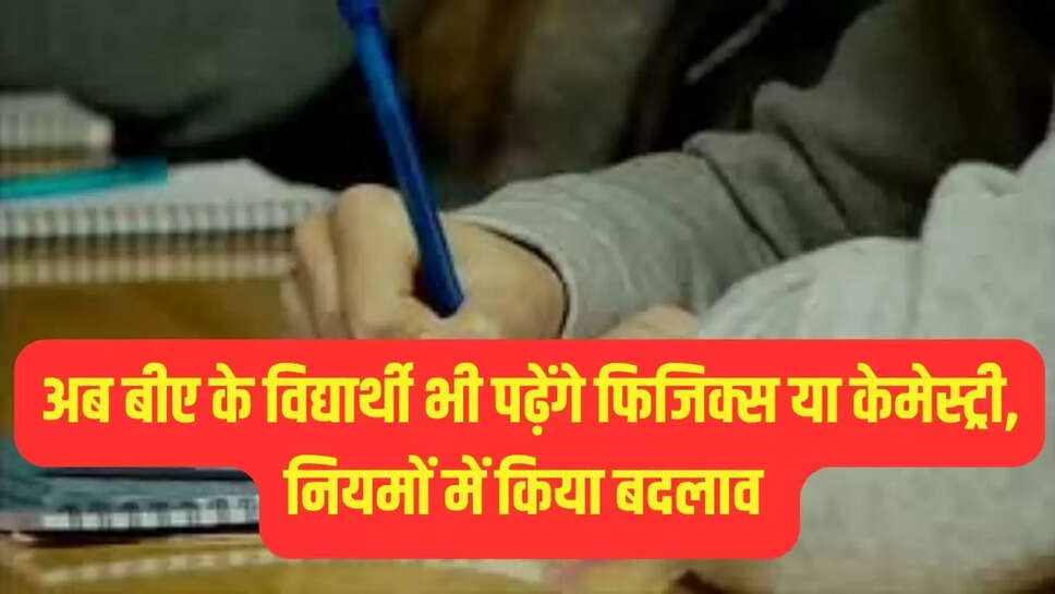 अब बीए के विद्यार्थी भी पढ़ेंगे फिजिक्स या केमेस्ट्री, नियमों में किया बदलाव 