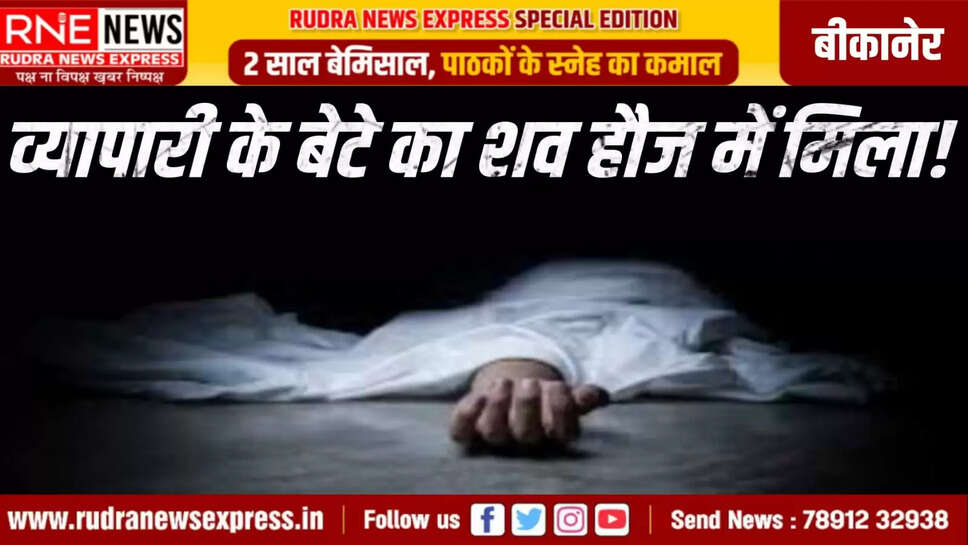 बीकानेर : व्यापारी के बेटे का शव हौज में मिला!