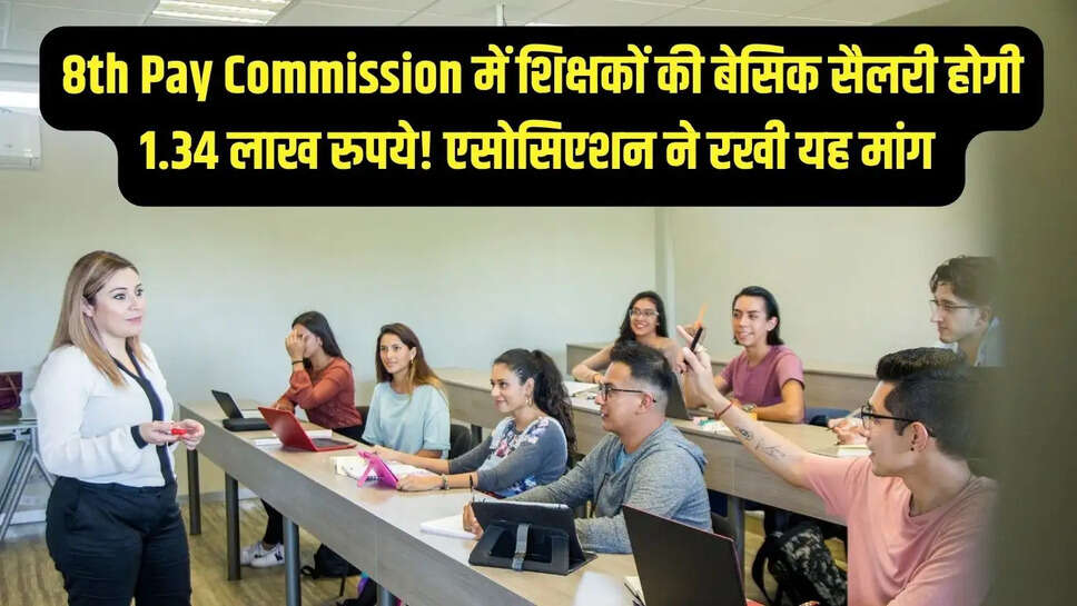 8th Pay Commission में शिक्षकों की बेसिक सैलरी होगी 1.34 लाख रुपये! एसोसिएशन ने रखी यह मांग&nbsp;