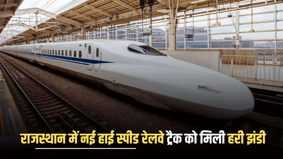 Rajasthan Bullet Train : राजस्थान में नई हाई स्पीड रेलवे ट्रैक को मिली हरी झंडी, 350 किमी की रफ्तार से दौड़ेगी ट्रेन 