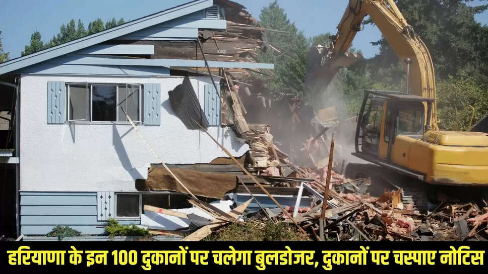 Demolished Illegal Construction : हरियाणा के इन 100 दुकानों पर चलेगा बुलडोजर, दुकानों पर चस्पाए नोटिस 