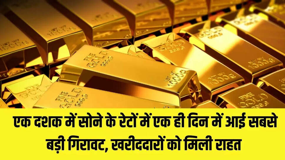 Gold Rates : एक दशक में सोने के रेटों में एक ही दिन में आई सबसे बड़ी गिरावट, खरीददारों को मिली राहत 