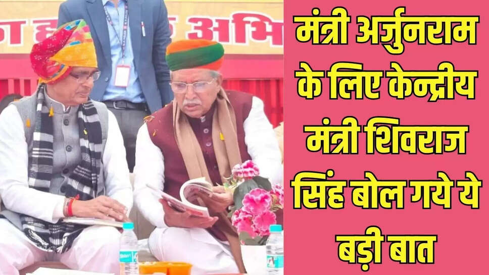 Bikaner : मंत्री &nbsp;शिवराजसिंह ने क्यों कहा, देश के राजनेताओं को अर्जुनराम से सबक लेना चाहिए