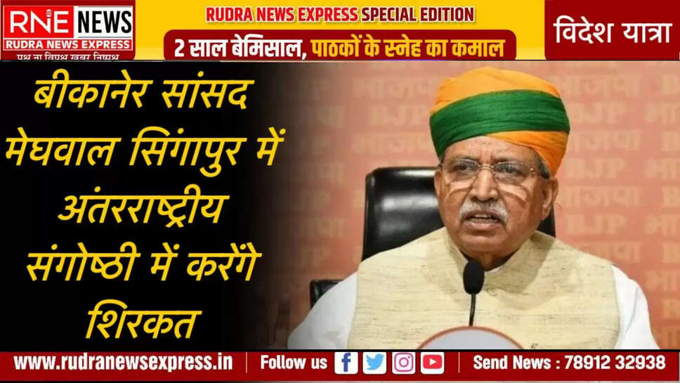 बीकानेर सांसद मेघवाल सिंगापुर में अंतरराष्ट्रीय संगोष्ठी में करेंगे शिरकत