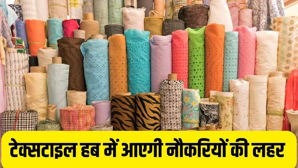 Textile Hub : टेक्सटाइल हब में नई भर्तियों की आएगी लहर, लाखों लोगों को मिलेगा रोजगार&nbsp;