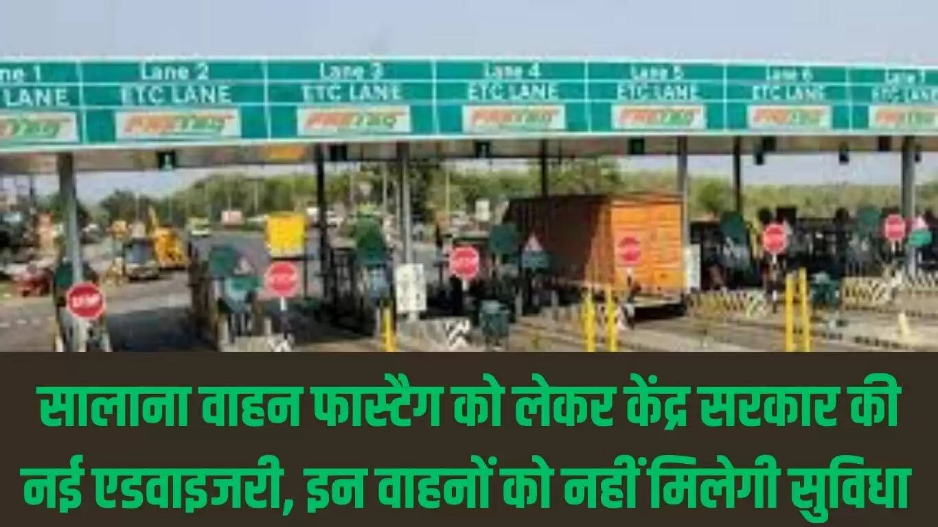 Fastag pass : सालाना वाहन फास्टैग को लेकर केंद्र सरकार की नई एडवाइजरी, इन वाहनों को नहीं मिलेगी सुविधा
